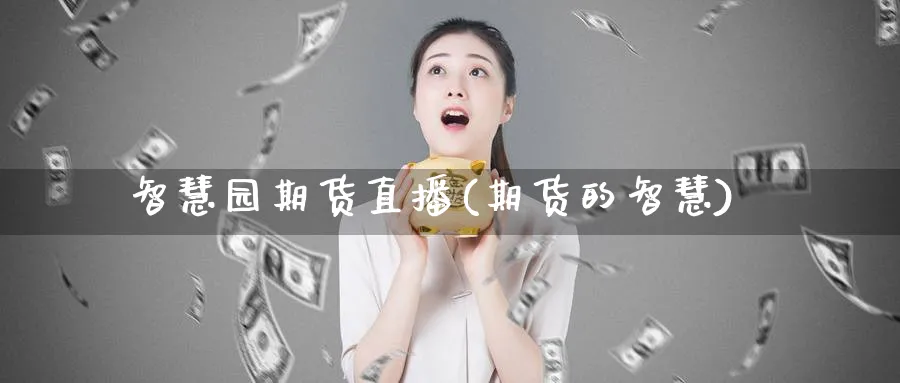 智慧园期货直播(期货的智慧)_https://cj.meihuadianqi.com_期货财经_第1张