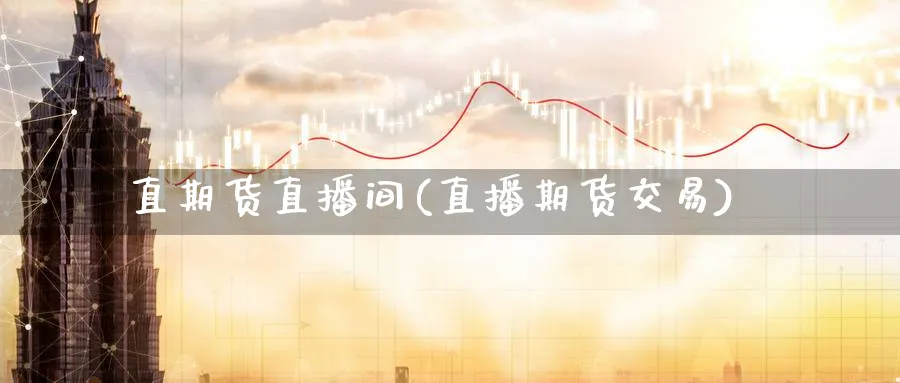 直期货直播间(直播期货交易)_期货财经_第1张_期货财经直播间 直期货直播间(直播期货交易)_https://cj.meihuadianqi.com_期货财经_第1张