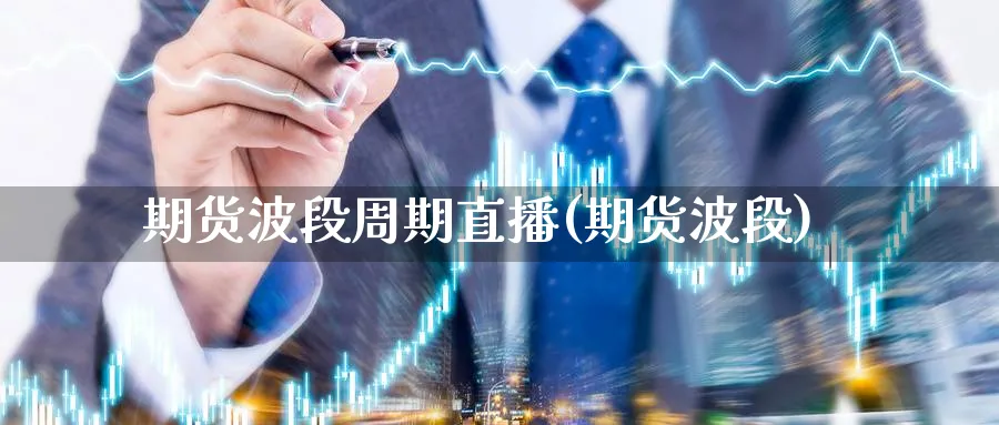 期货波段周期直播(期货波段)_期货财经_第1张_期货财经直播间 期货波段周期直播(期货波段)_https://cj.meihuadianqi.com_期货财经_第1张