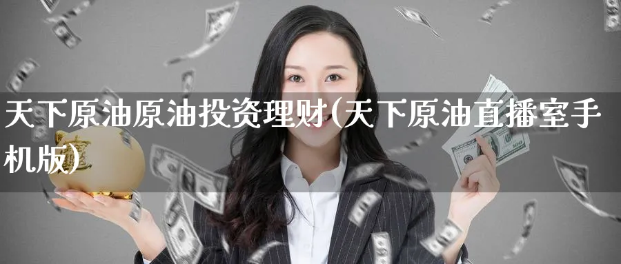 天下原油原油投资理财(天下原油直播室手机版)_财经直播_第1张_期货财经直播间 天下原油原油投资理财(天下原油直播室手机版)_https://cj.meihuadianqi.com_财经直播_第1张