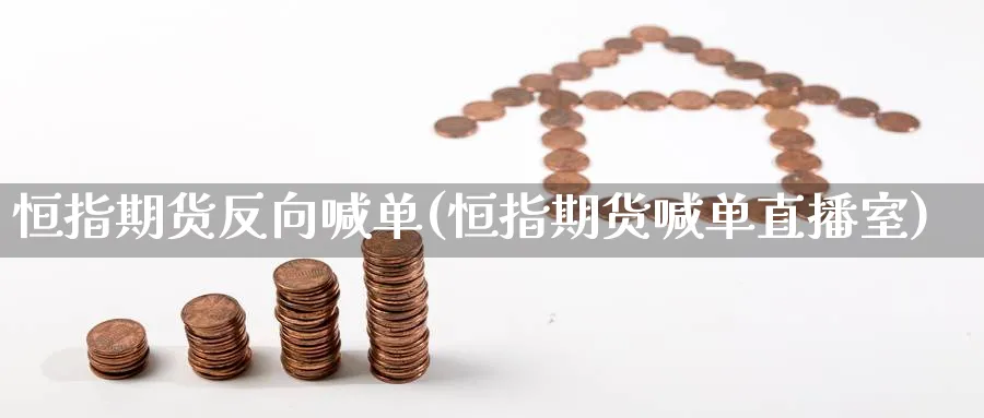 恒指期货反向喊单(恒指期货喊单直播室)_https://cj.meihuadianqi.com_期货财经_第1张