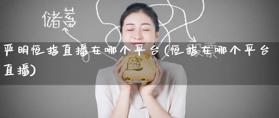 严明恒指直播在哪个平台(恒指在哪个平台直播)_https://cj.meihuadianqi.com_财经直播_第1张