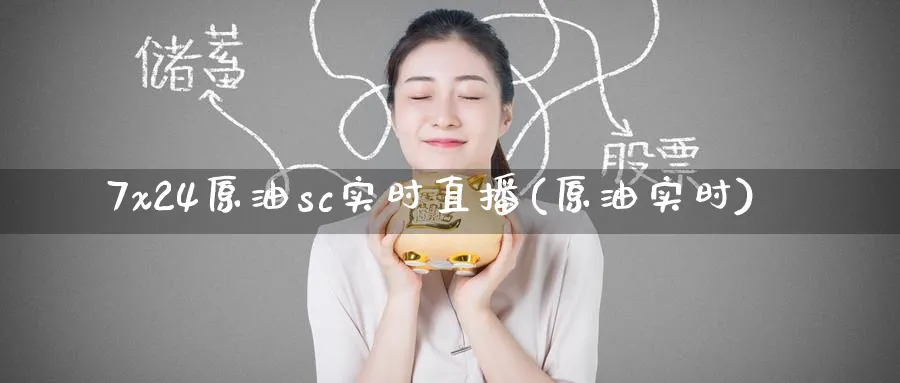 7x24原油sc实时直播(原油实时)_https://cj.meihuadianqi.com_财经分析_第1张