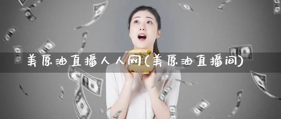 美原油直播人人网(美原油直播间)_财经分析_第1张_期货财经直播间 美原油直播人人网(美原油直播间)_https://cj.meihuadianqi.com_财经分析_第1张