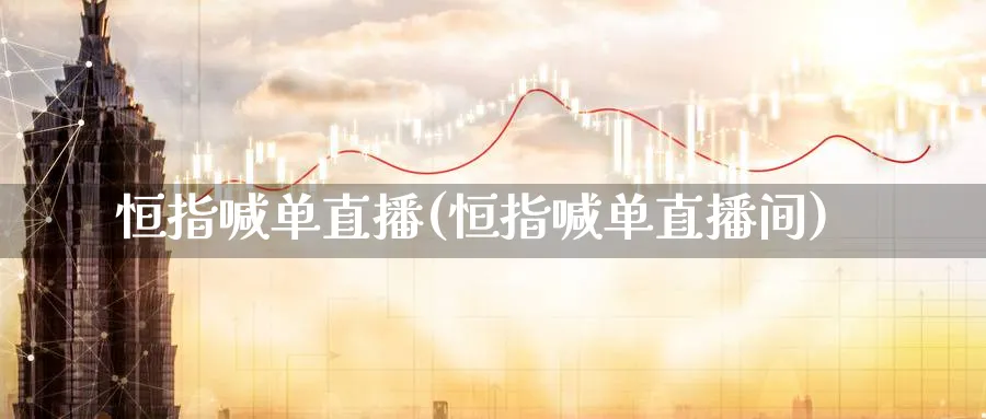 恒指喊单直播(恒指喊单直播间)_财经直播_第1张_期货财经直播间 恒指喊单直播(恒指喊单直播间)_https://cj.meihuadianqi.com_财经直播_第1张