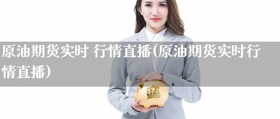 原油期货实时 行情直播(原油期货实时行情直播)_财经行情_第1张_期货财经直播间 原油期货实时 行情直播(原油期货实时行情直播)_https://cj.meihuadianqi.com_财经行情_第1张