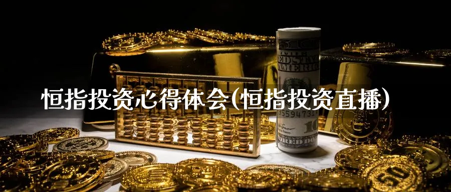 恒指投资心得体会(恒指投资直播)_https://cj.meihuadianqi.com_财经直播_第1张