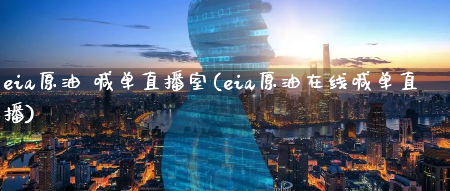eia原油 喊单直播室(eia原油在线喊单直播)_https://cj.meihuadianqi.com_期货财经_第1张